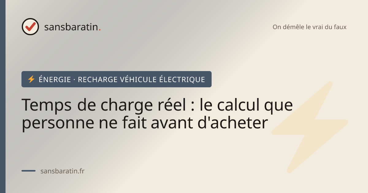 Temps de charge réel : le calcul que personne ne fait avant d'acheter